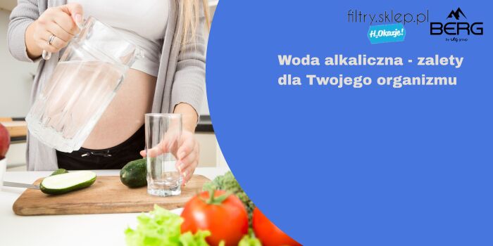 Woda alkaliczna – co to jest i jak może pomóc Twojemu organizmowi?
