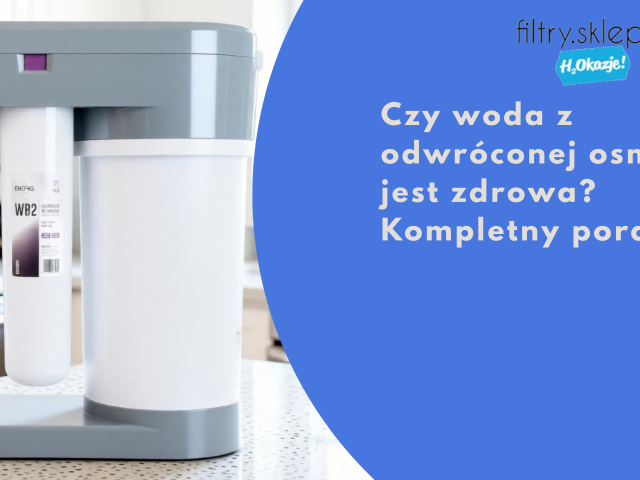 Czy woda z odwróconej osmozy jest zdrowa? Kompletny poradnik